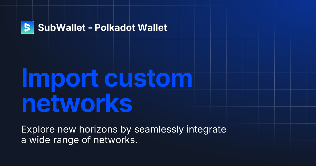 Import custom networks | SubWallet - Polkadot Wallet